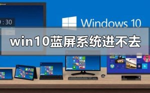 Windows 10蓝屏系统进不去没办法启动如何解决